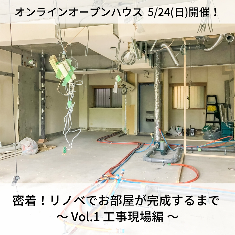 「密着！リノベでお部屋が完成するまで！@荻窪K邸〜Vol.1工事現場編〜」5/24(日) オンラインオープンハウス